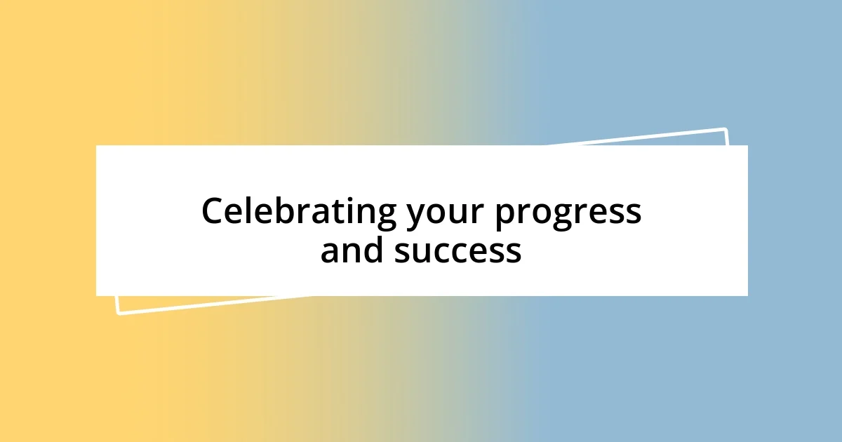 Celebrating your progress and success