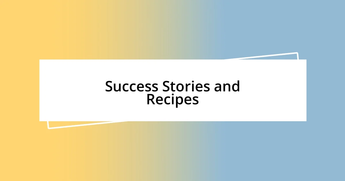 Success Stories and Recipes