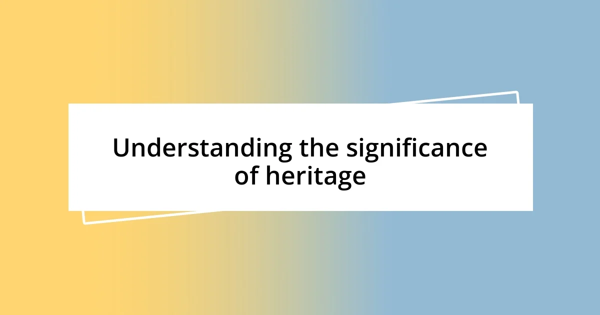 Understanding the significance of heritage