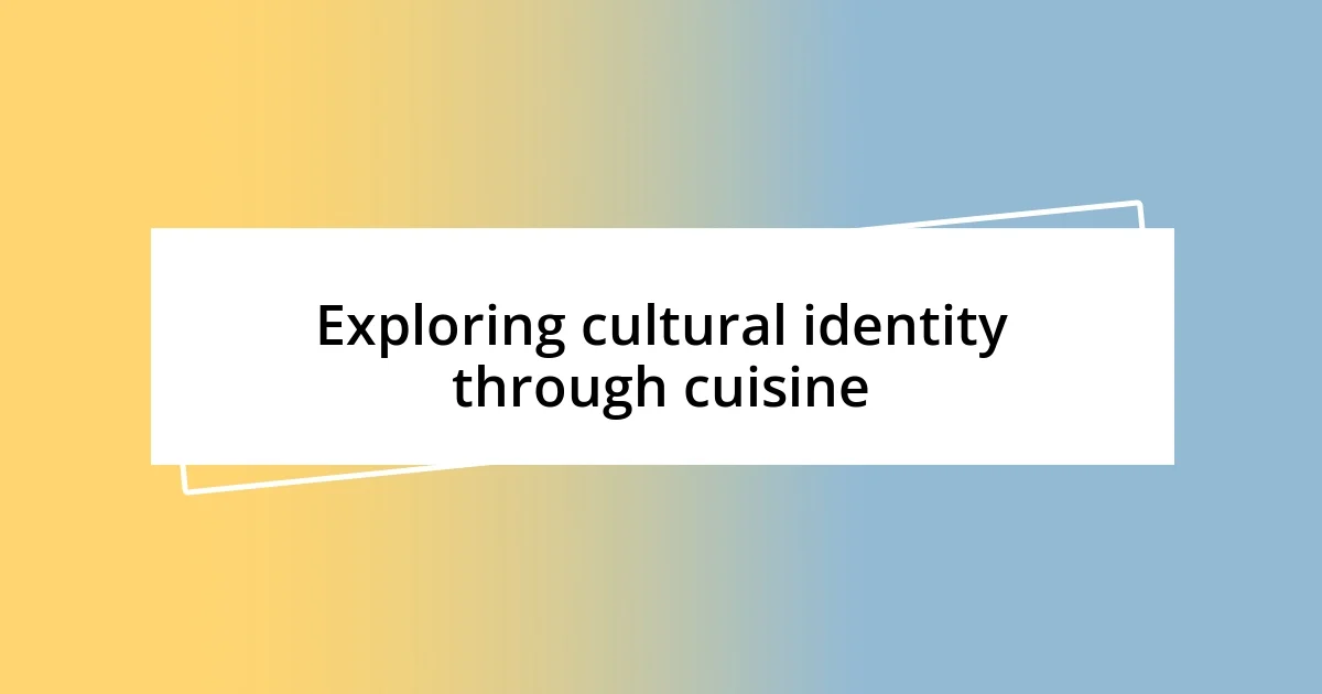 Exploring cultural identity through cuisine