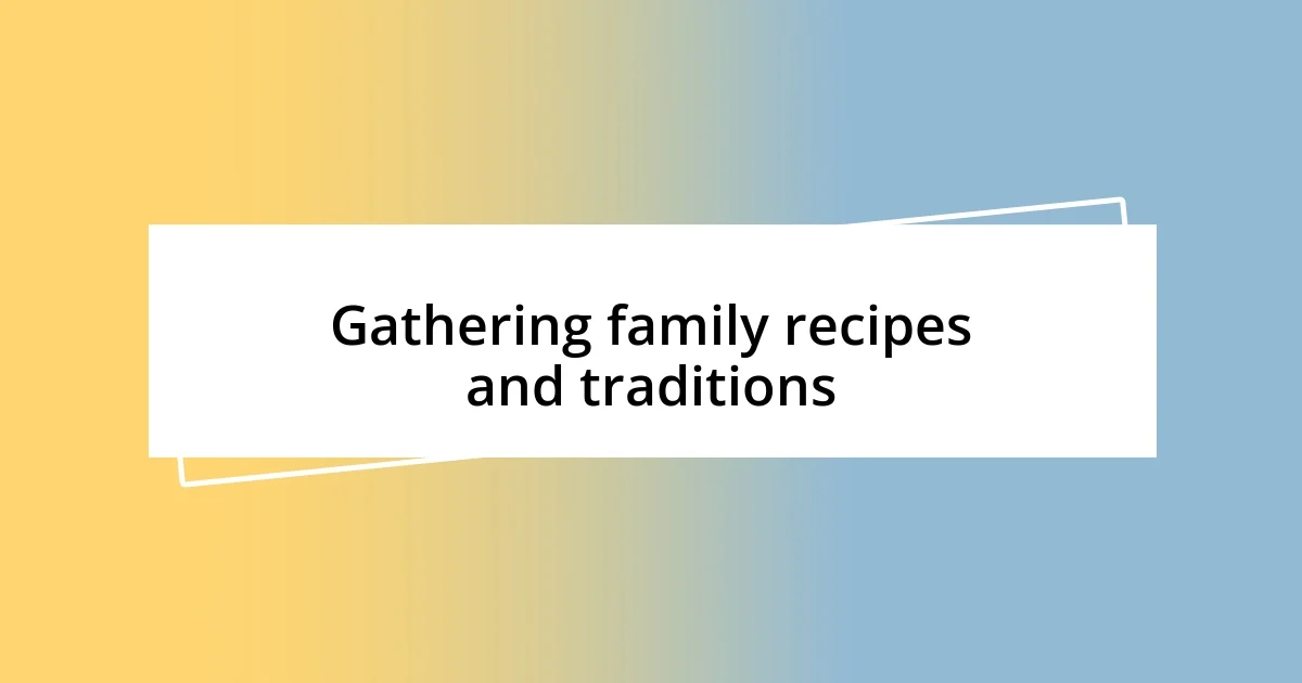 Gathering family recipes and traditions