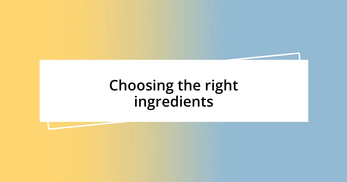 Choosing the right ingredients