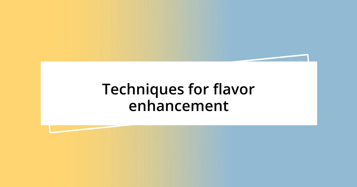 Techniques for flavor enhancement