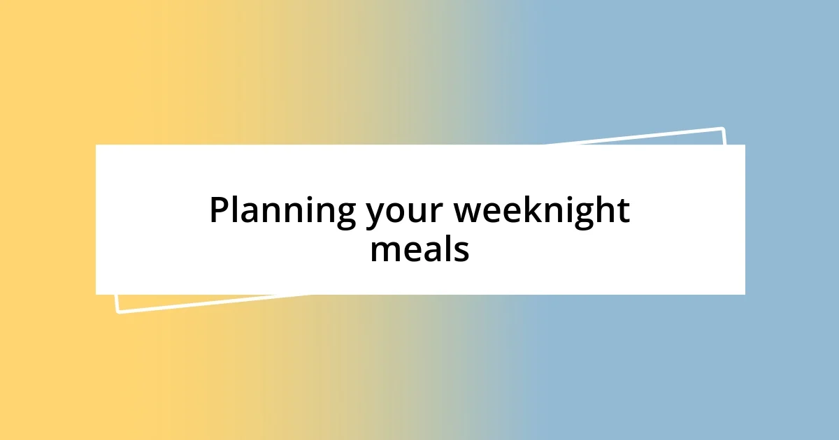 Planning your weeknight meals