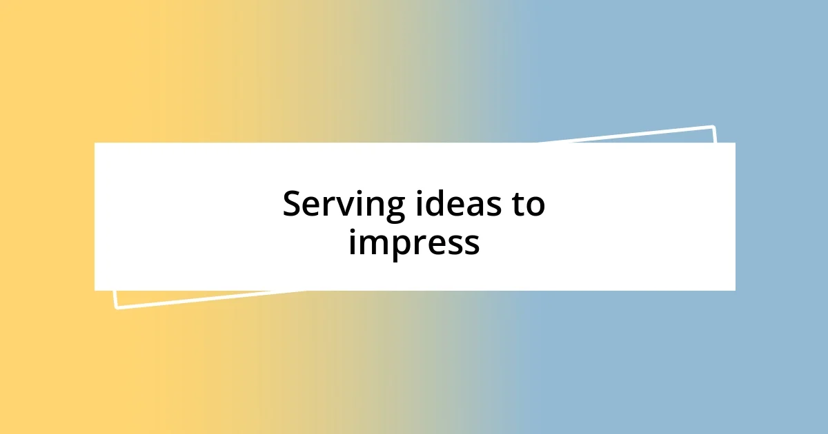 Serving ideas to impress