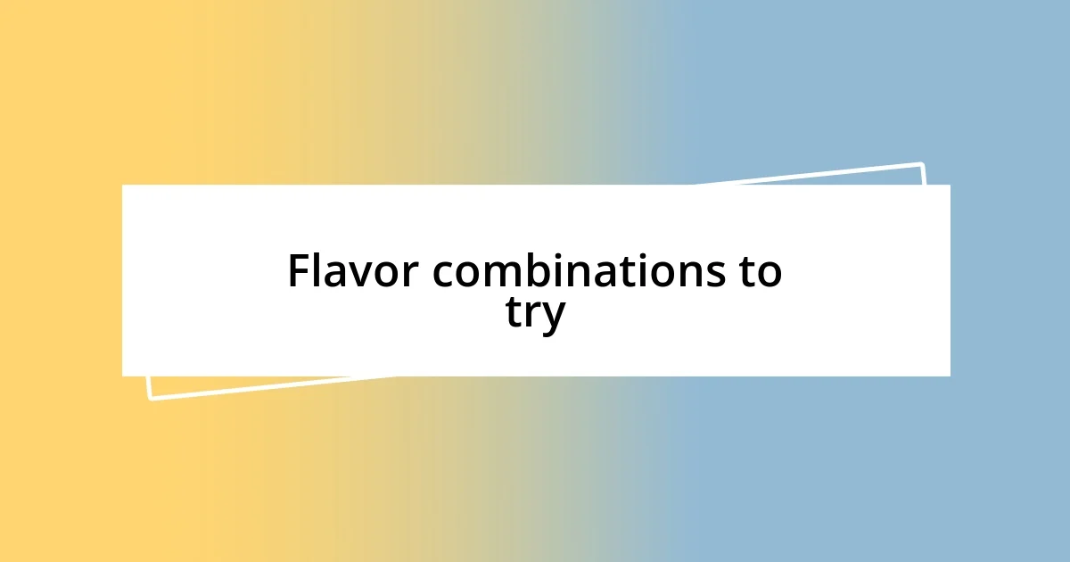 Flavor combinations to try