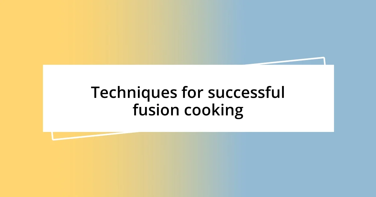 Techniques for successful fusion cooking