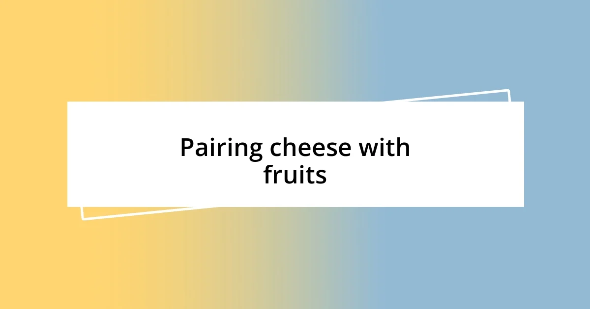 Pairing cheese with fruits