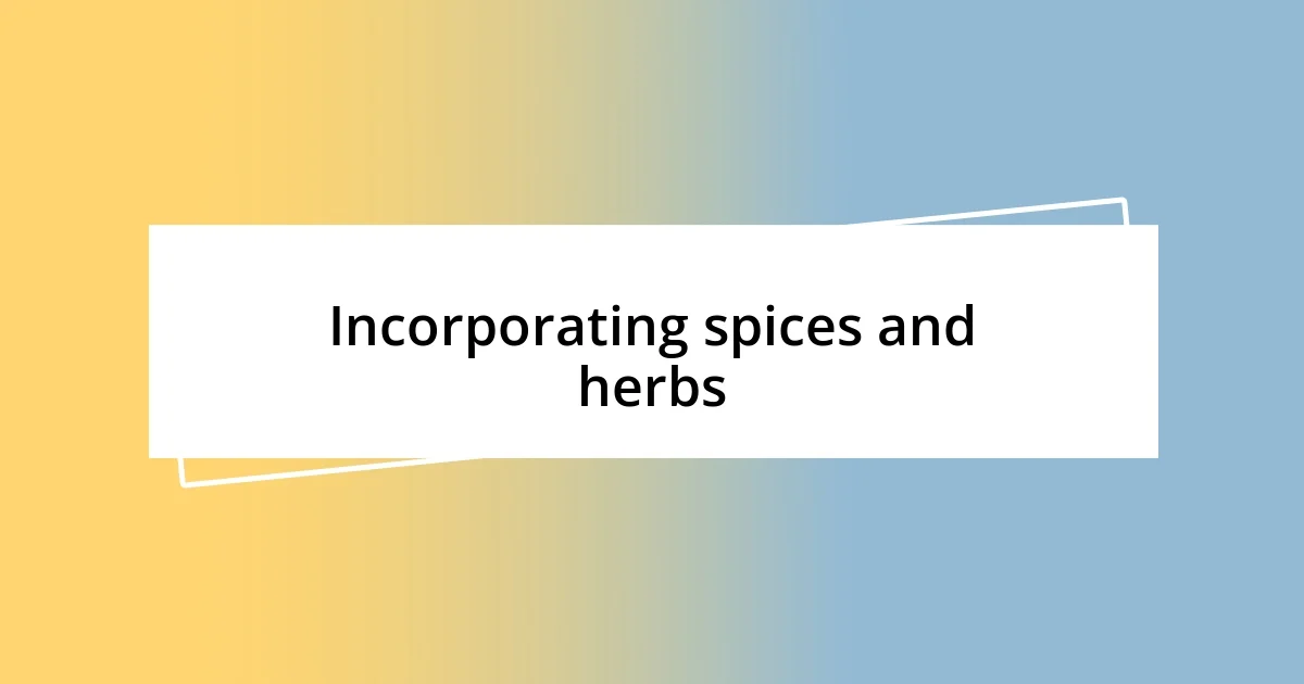 Incorporating spices and herbs