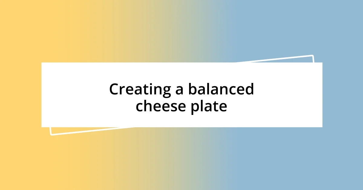 Creating a balanced cheese plate