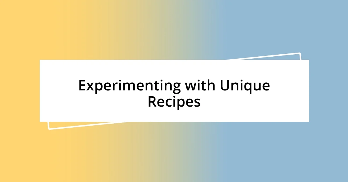 Experimenting with Unique Recipes