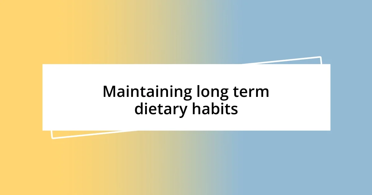 Maintaining long term dietary habits