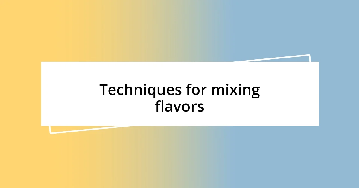 Techniques for mixing flavors