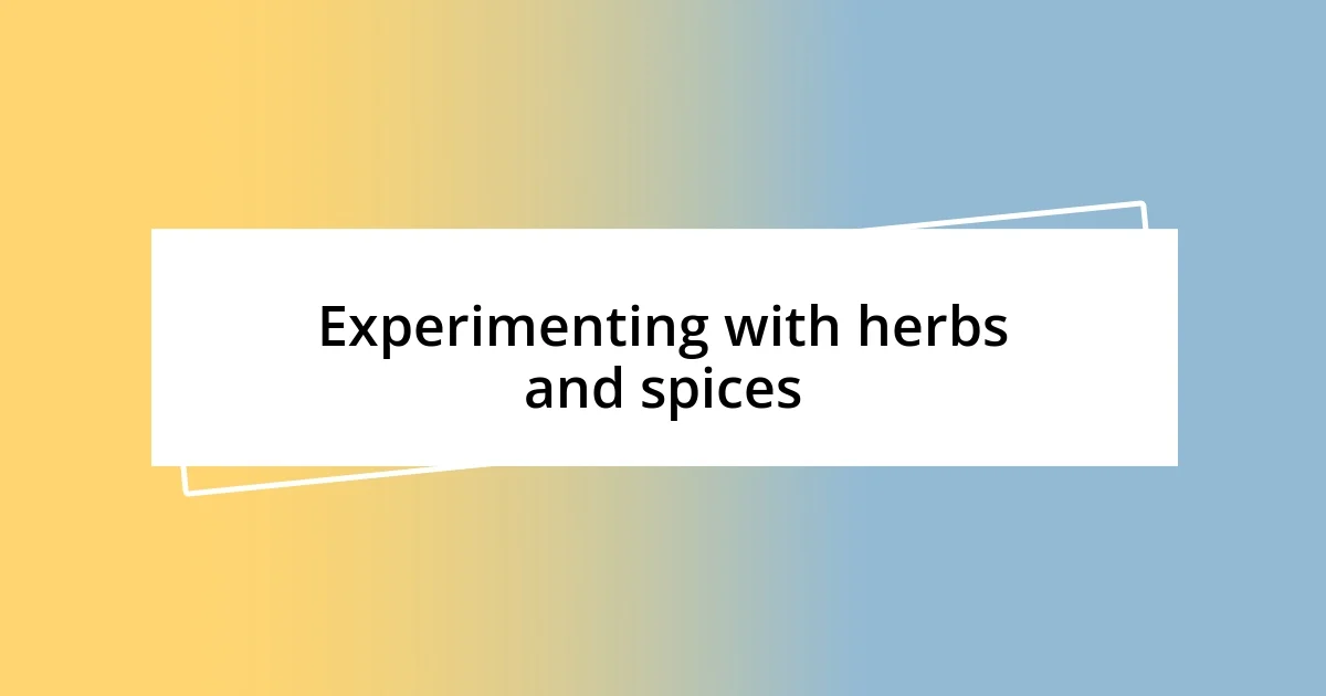 Experimenting with herbs and spices