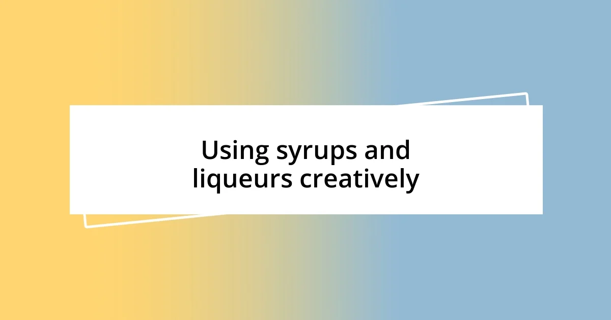 Using syrups and liqueurs creatively