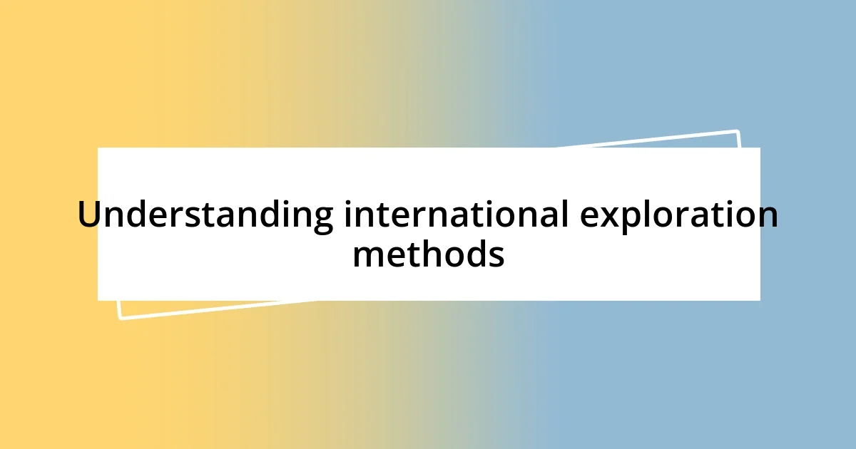 Understanding international exploration methods