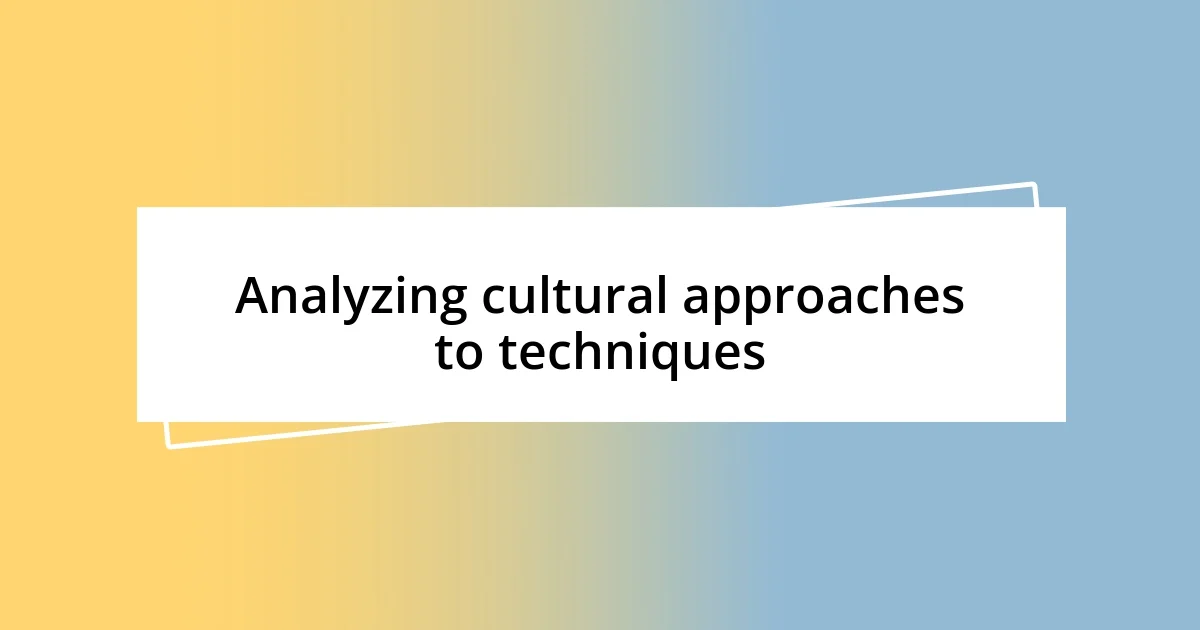 Analyzing cultural approaches to techniques