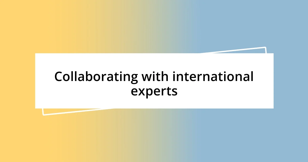 Collaborating with international experts