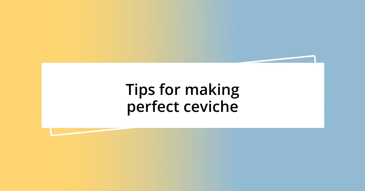 Tips for making perfect ceviche