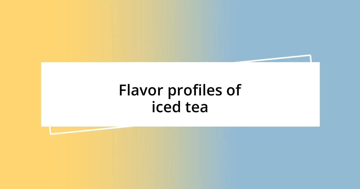 Flavor profiles of iced tea