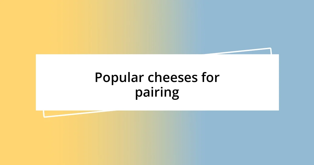 Popular cheeses for pairing