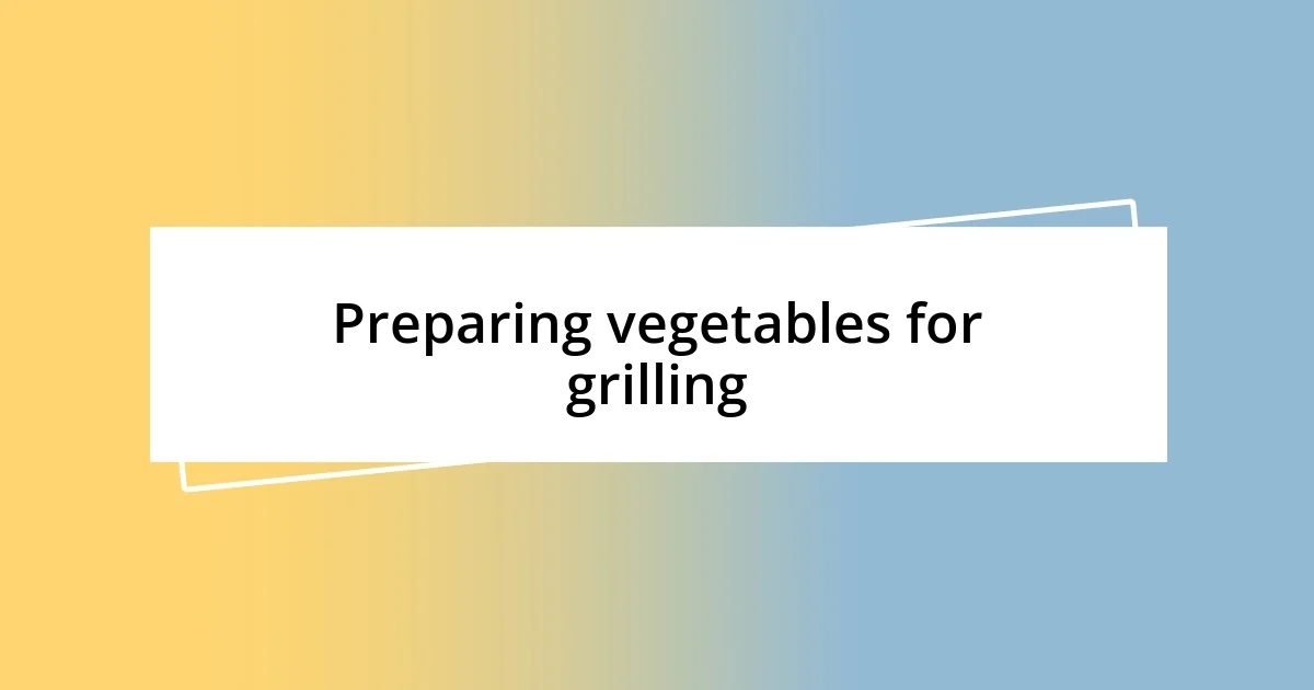 Preparing vegetables for grilling