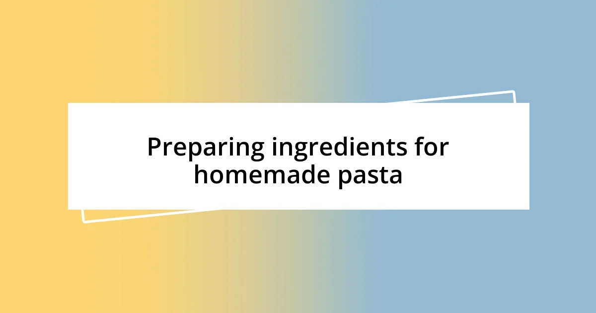 Preparing ingredients for homemade pasta