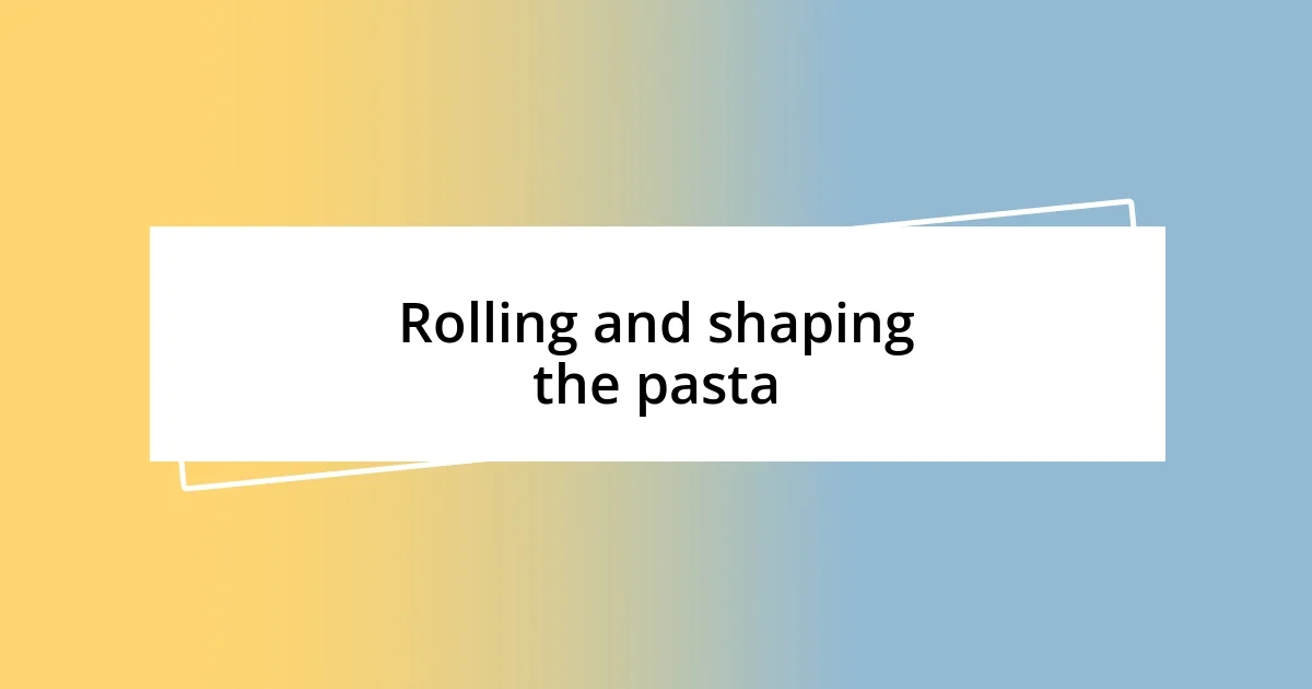 Rolling and shaping the pasta