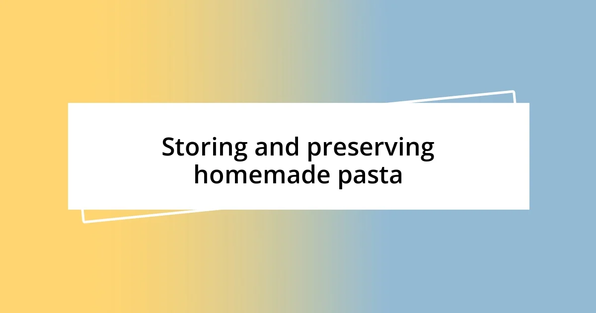 Storing and preserving homemade pasta