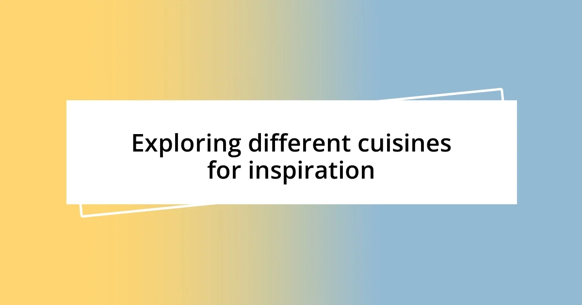 Exploring different cuisines for inspiration