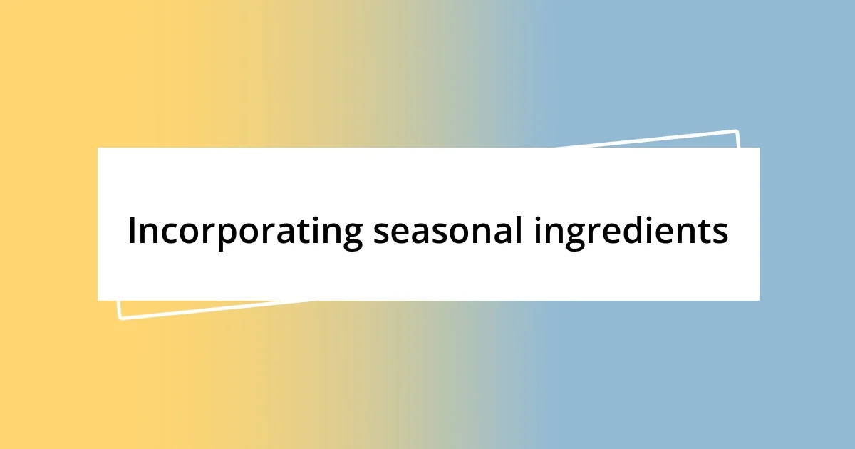 Incorporating seasonal ingredients