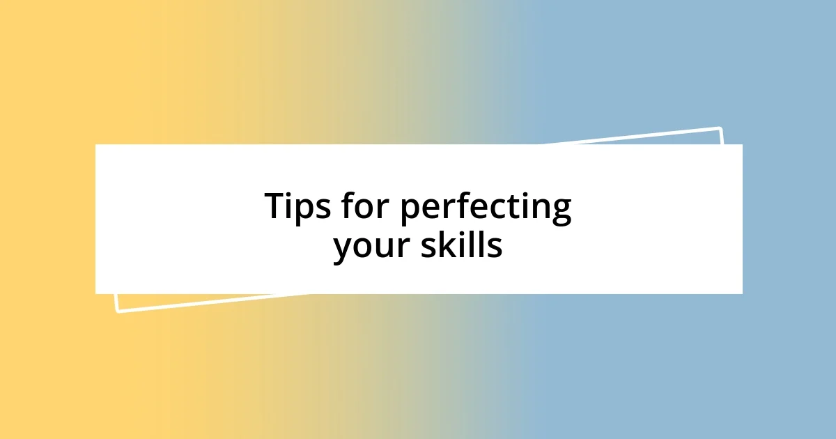 Tips for perfecting your skills