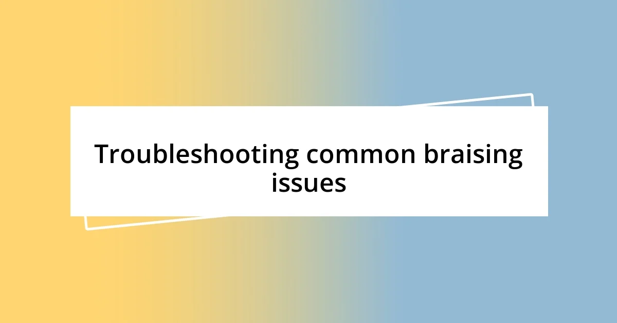 Troubleshooting common braising issues