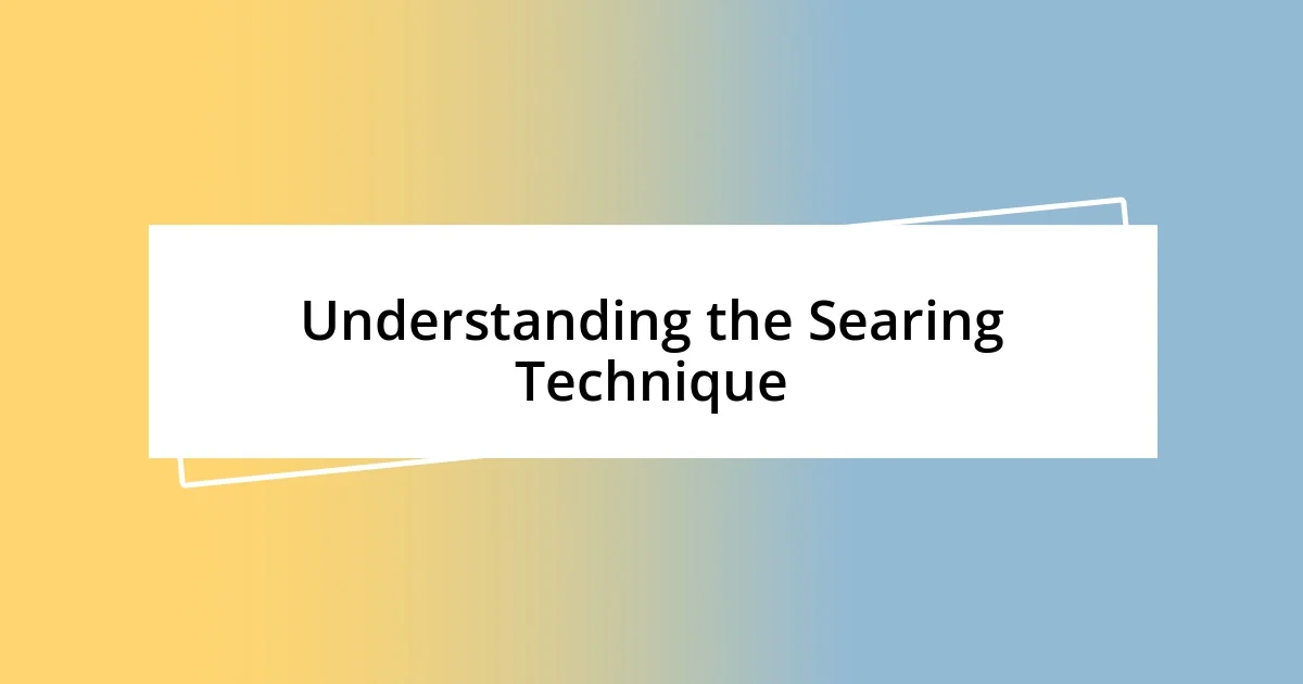 Understanding the Searing Technique