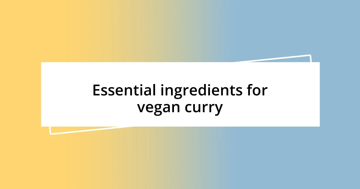 Essential ingredients for vegan curry