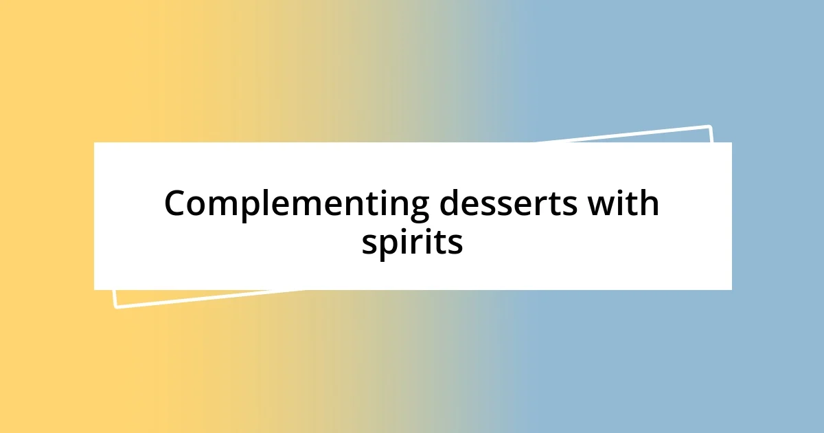 Complementing desserts with spirits