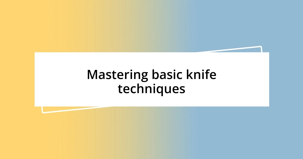 Mastering basic knife techniques