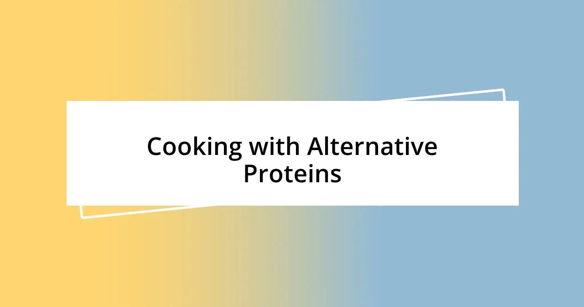 Cooking with Alternative Proteins