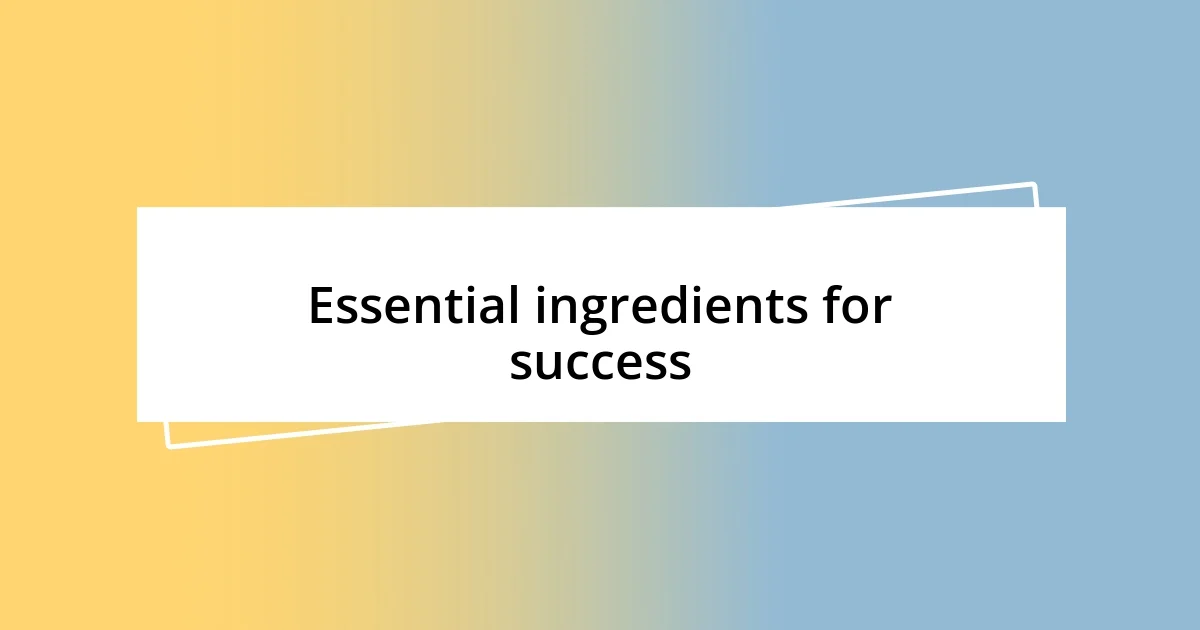 Essential ingredients for success