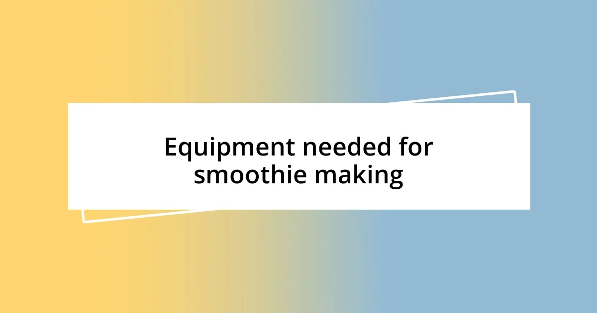 Equipment needed for smoothie making