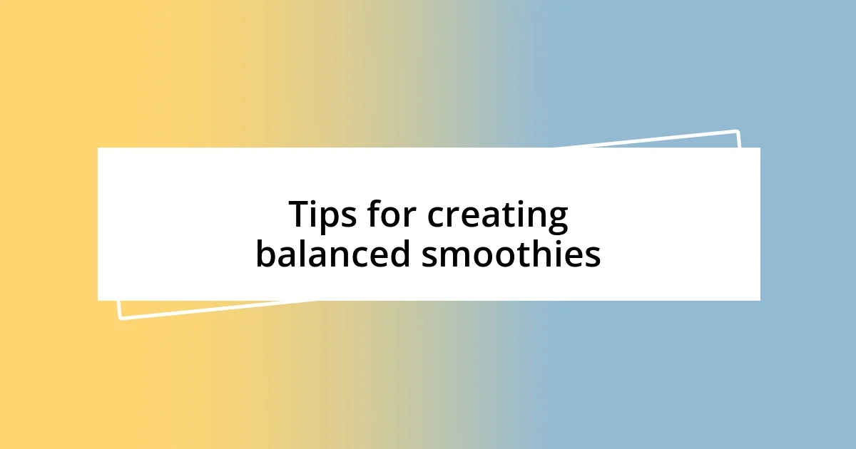 Tips for creating balanced smoothies