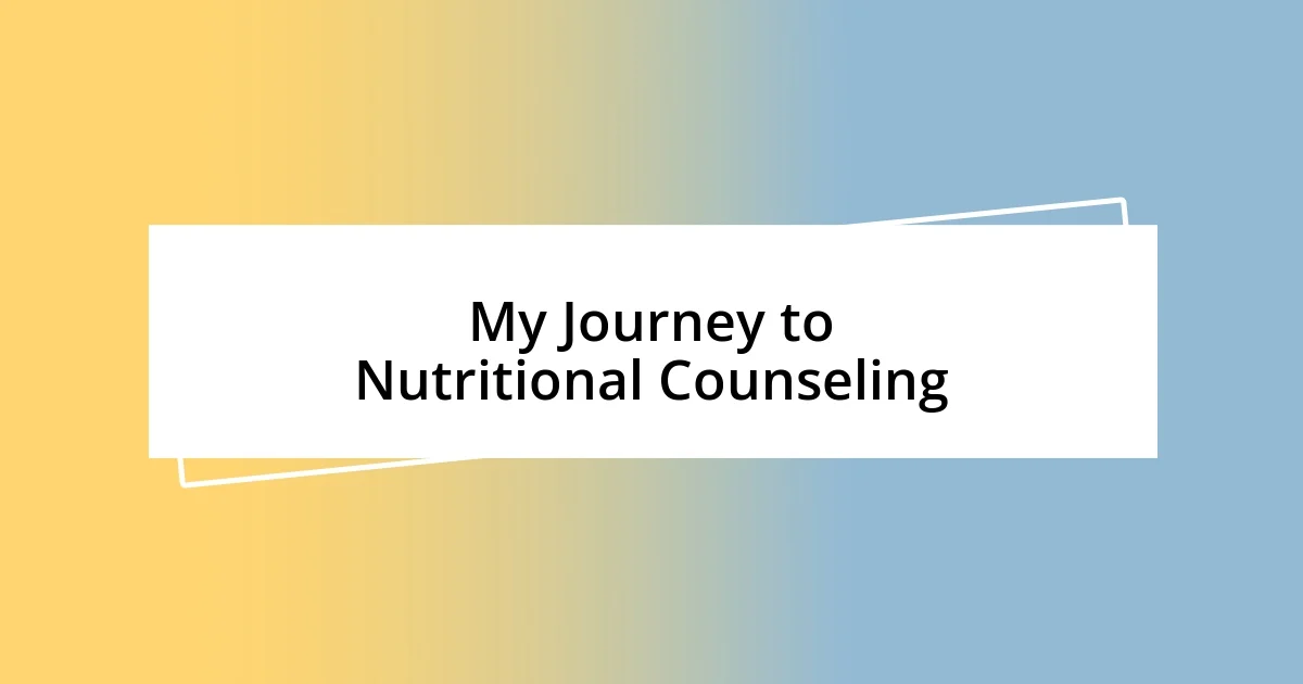 My Journey to Nutritional Counseling