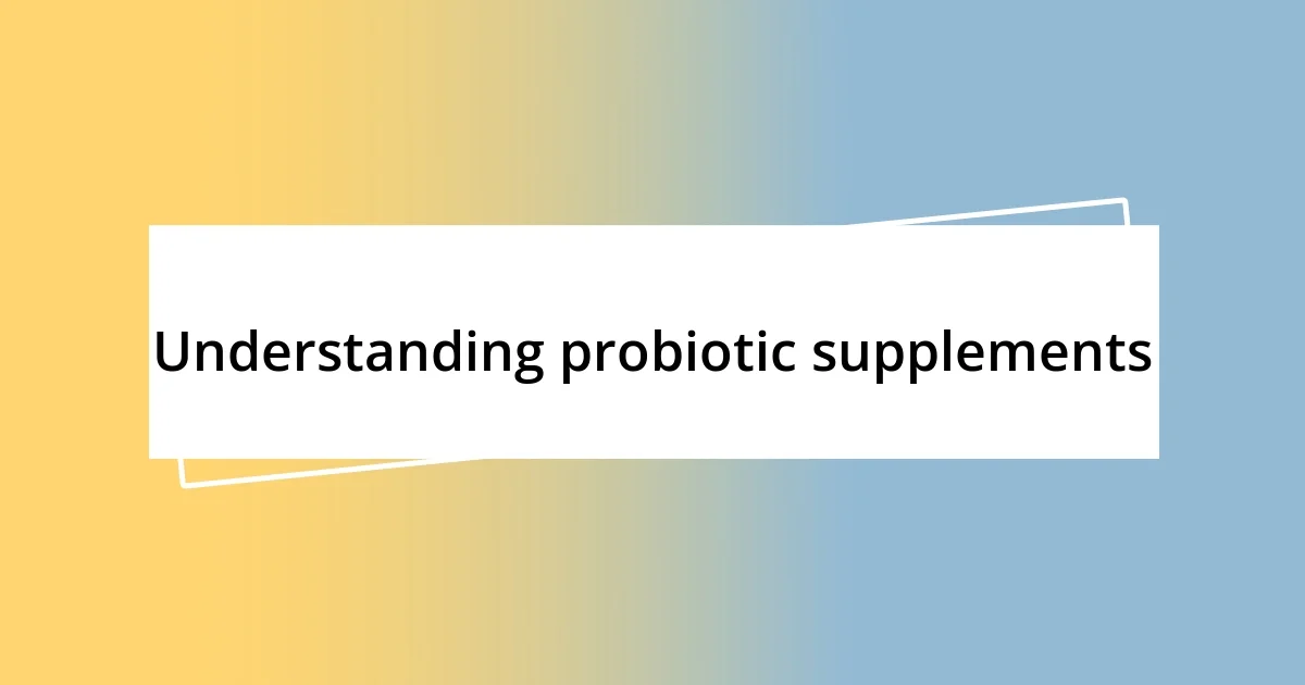 Understanding probiotic supplements