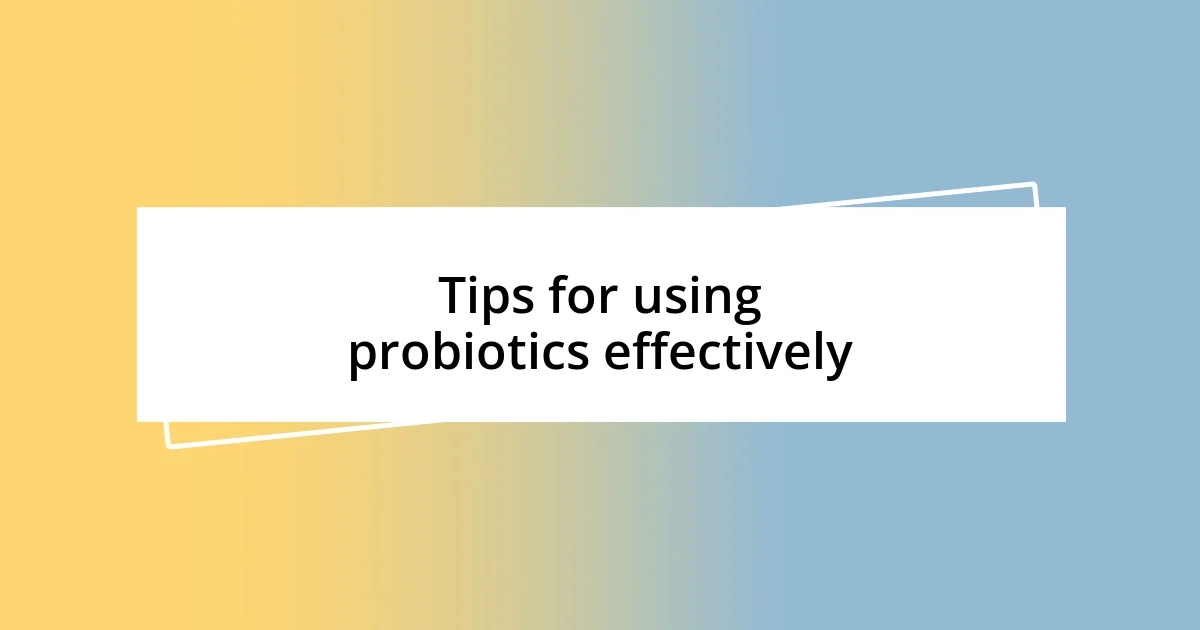 Tips for using probiotics effectively