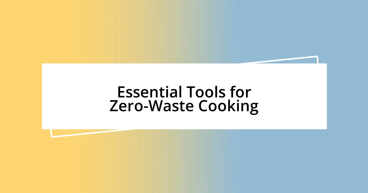 Essential Tools for Zero-Waste Cooking