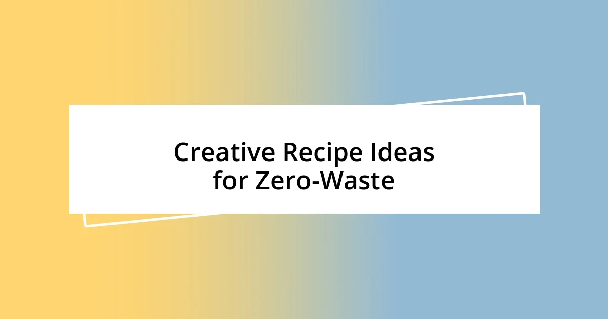 Creative Recipe Ideas for Zero-Waste