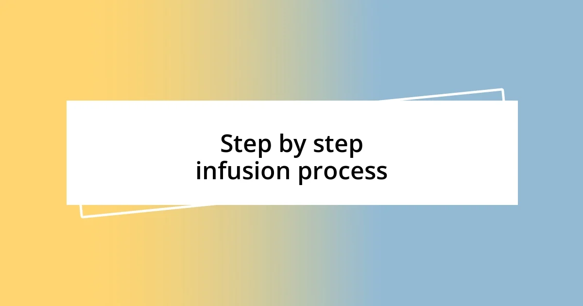 Step by step infusion process