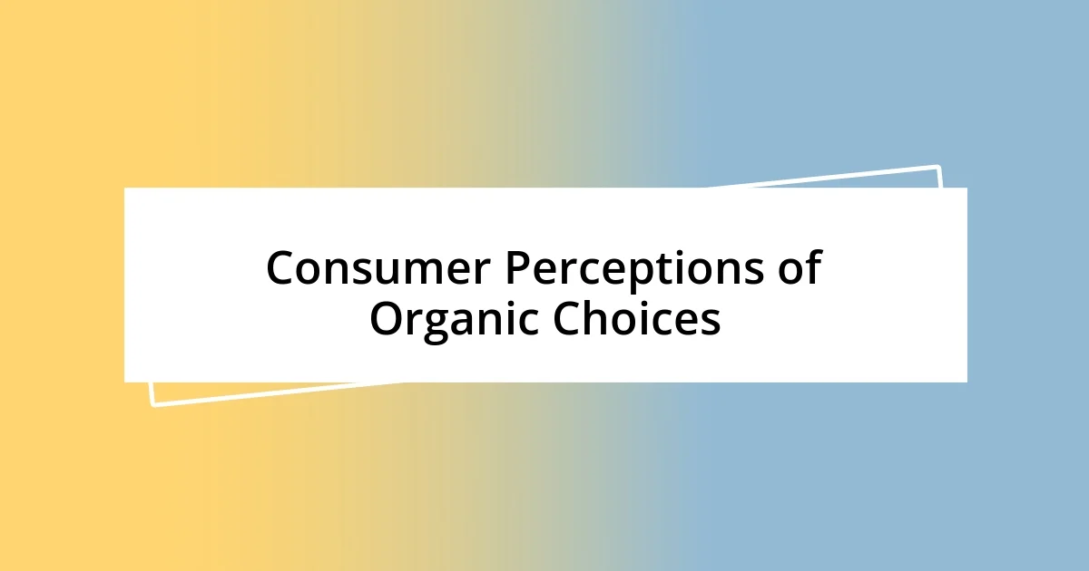 Consumer Perceptions of Organic Choices