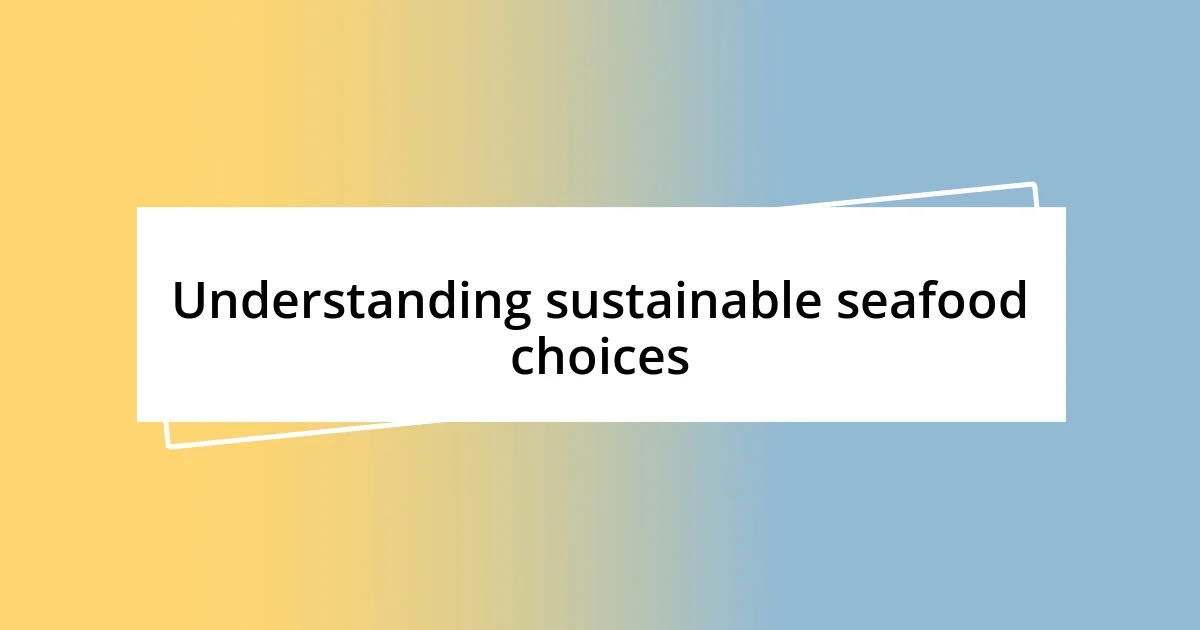 Understanding sustainable seafood choices