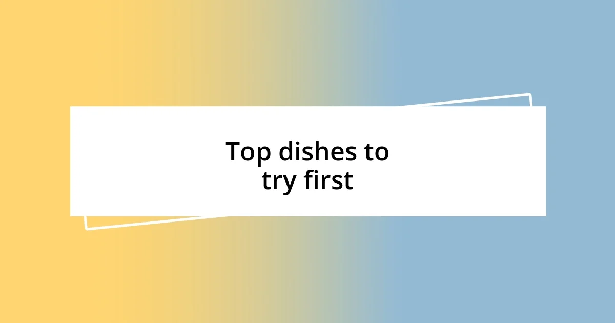 Top dishes to try first